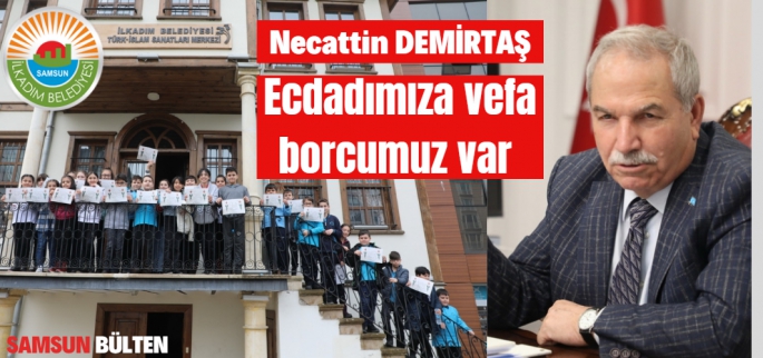 İlkadım Belediye Başkanı Necattin Demirtaş: Ecdadımıza vefa borcumuz var