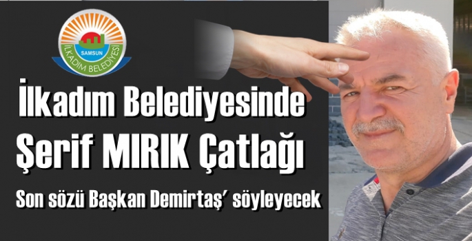 İlkadım Belediyesinde Şerif Mırık Çatlağı