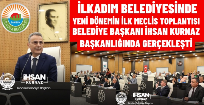 İlkadım Belediyesinde yeni dönemin ilk meclis toplantısı gerçekleşti