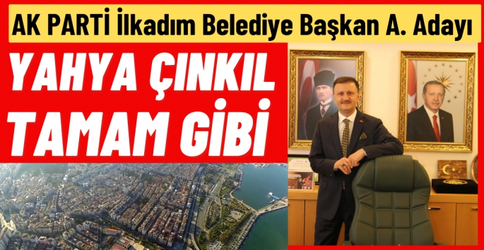 İlkadım'da Yahya Çınkıl Tamam Gibi