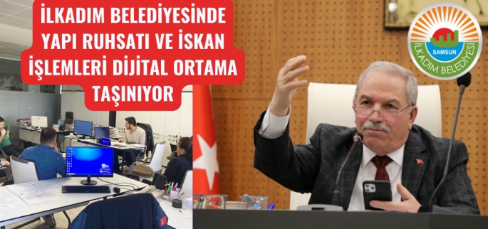 İlkadım’da yapı ruhsatı ve iskan işlemleri dijital platforma taşınıyor