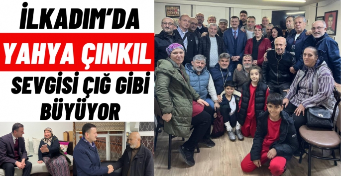 İlkadımda Yahya Çınkıl'a sevgi seli 