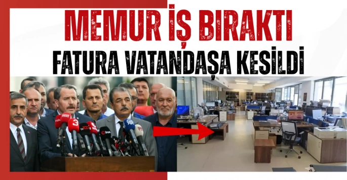 İş bırakan memur faturayı vatandaşa kesti!