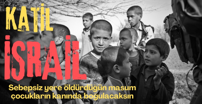 İsrail öldürdüğü masum çocukların kanında boğulacaktır