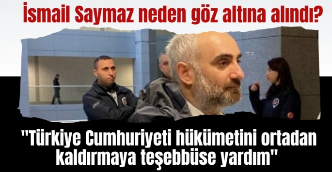 İşte İsmail Saymaz'ın gözaltına alınma sebebi?