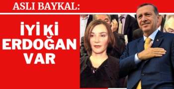 Aslı Baykal: İyi ki Erdoğan var da demokrasimizi yaşatabileceğiz