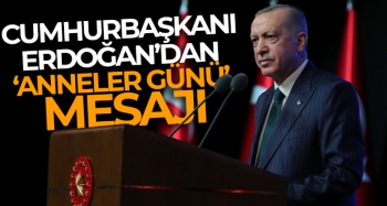 Cumhurbaşkanı Erdoğan:  ‘Anneler Günü’ dolayısıyla bir mesaj yayımladı
