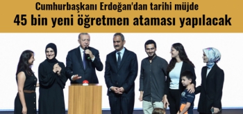 Cumhurbaşkanı Recep Tayyip Erdoğan: 45 bin yeni öğretmen ataması yapılacak