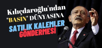 Kılıçdaroğlu Kalemini satan gazetecileri hedef aldı