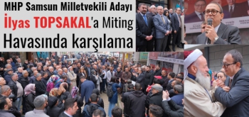 MHP Samsun Milletvekili Adayı İlyas Topsakal'a büyük teveccüh