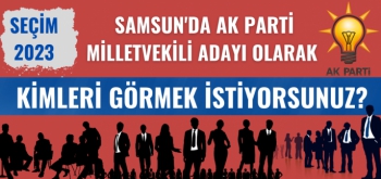 Samsun'da AK Parti Milletvekili Adayı Olarak Kimleri Görmek İstiyorsunuz?