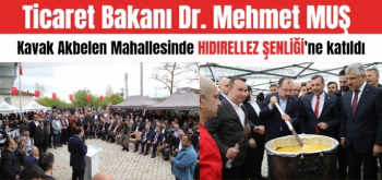 Ticaret Bakanı Dr. Mehmet Muş Kavak Akbelen'de Hıdırellez Şenliğine katıldı