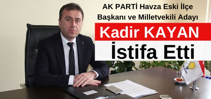 Kadir Kayan hem adaylıktan hem de partiden istifa etti