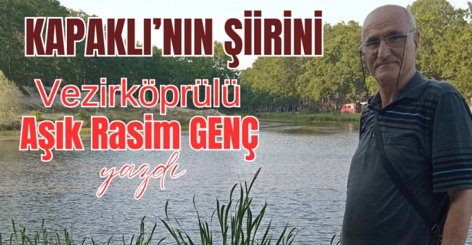 Kapaklı'nın şiirini Vezirköprülü Şair Aşık Rasim Genç yazdı
