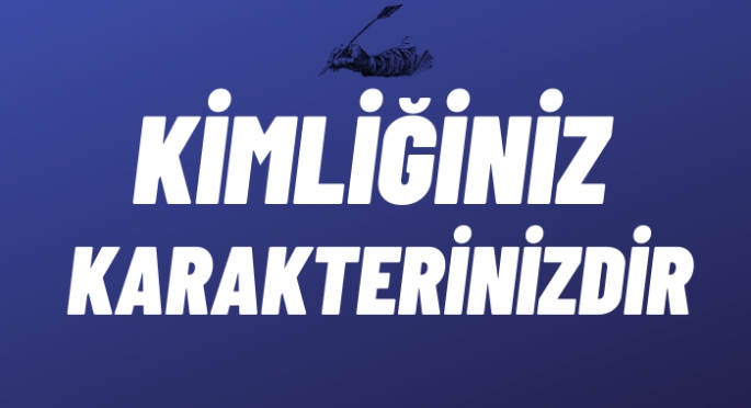 Karakteriniz kimliğinizdir.