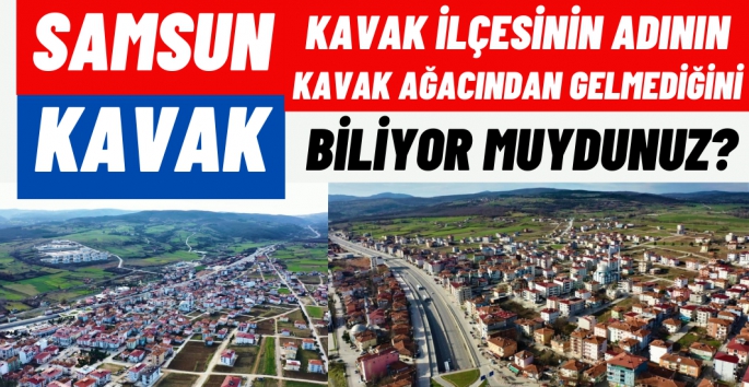 Kavak İlçesinin ismi Kavak ağacından gelmiyor