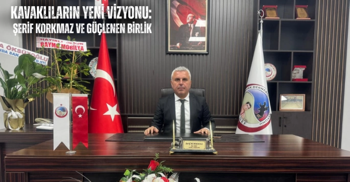 Kavaklıların Yeni Vizyonu: Şerif Korkmaz ve Güçlenen Birlik