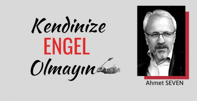 Kendinize engel olmayın