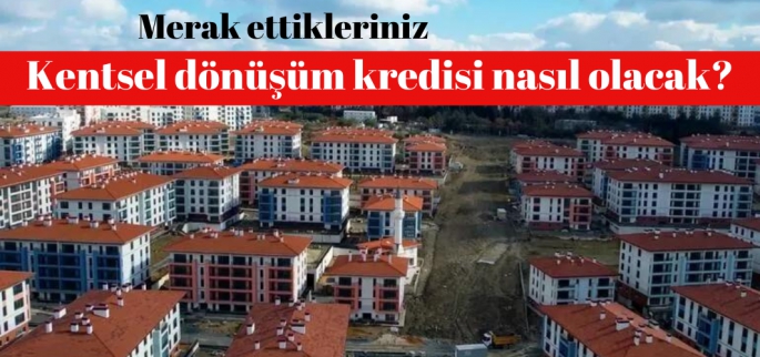 Kentsel Dönüşüm Kredisi nasıl olacak?