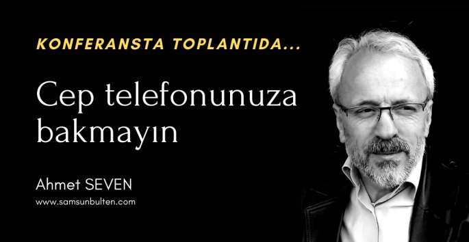 Konferansta cep telefonuna bakılmaz