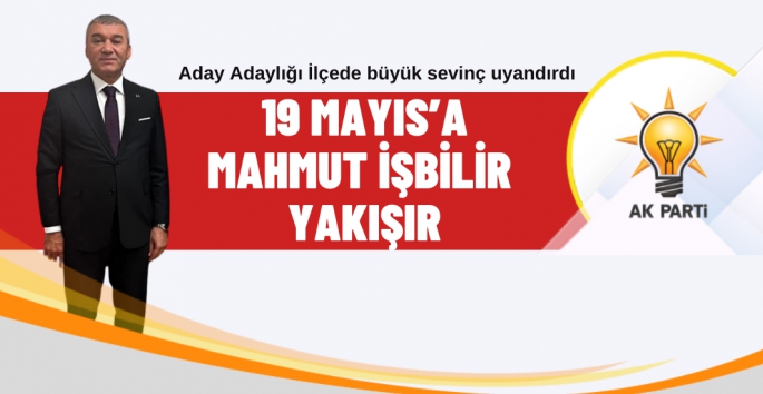 Mahmut İşbilir 19 Mayıs Belediye Başkanlığı için aday adayı oldu