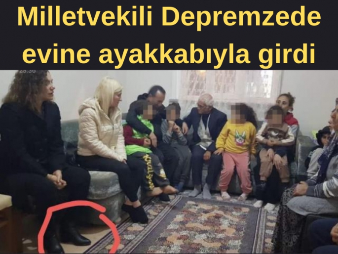 Milletvekili Depremzede ailenin evine ayakkabıyla girdi