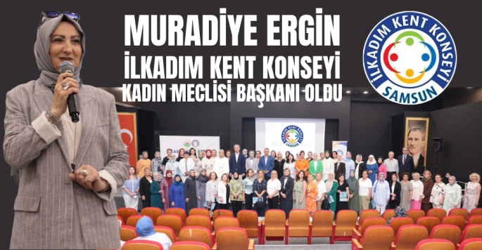 Muradiye Ergin İlkadım Kent Konseyi Kadın Meclisi'nin başkanı oldu