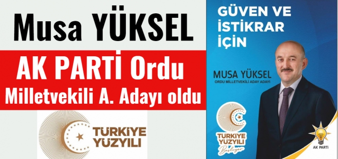 Musa Yüksel AK PARTİ Ordu Milletvekili A. Adayı oldu