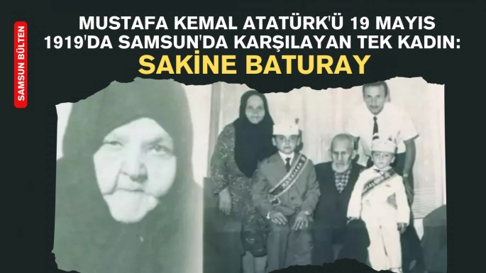 Mustafa Kemal Atatürk'ü 19 Mayıs 1919'da Samsun'da karşılayan tek kadın