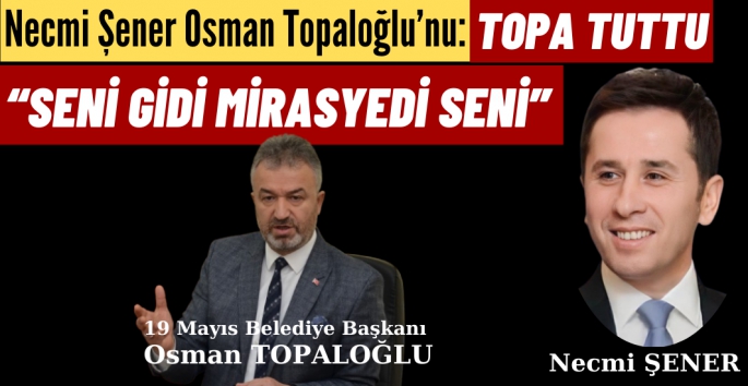 Necmi Şener Osman Topaloğlu'nu topa tuttu
