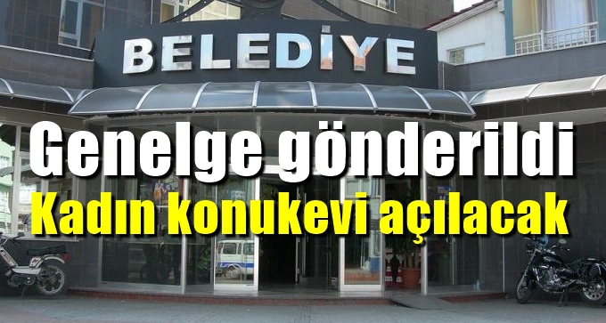 Nüfusu 100 binin üzerindeki belediyeler kadın konukevi açacak