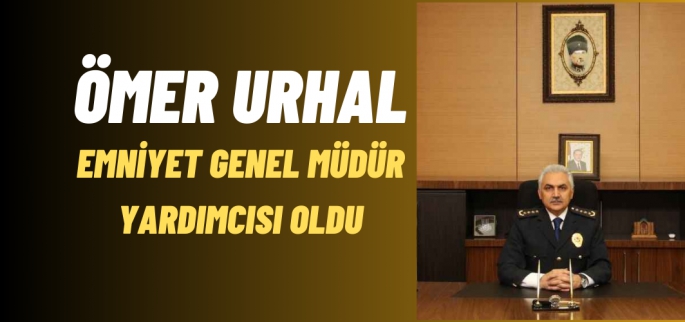 Ömer Urhal Emniyet Genel Müdür yardımcısı oldu