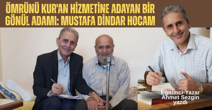 ÖMRÜNÜ KUR'AN HİZMETINE ADAYAN BİR GÖNÜL ADAMI: MUSTAFA DİNDAR HOCAM