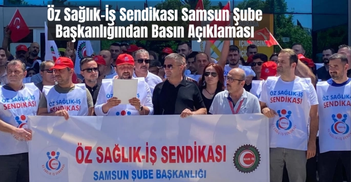 Öz Sağlık-İş Sendikası Samsun Şube Başkanlığından Basın Açıklaması 