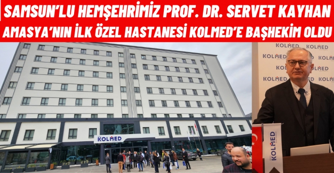 Prof. Dr. Servet Kayhan Amasya KOLMED Hastanesi Başhekimi oldu