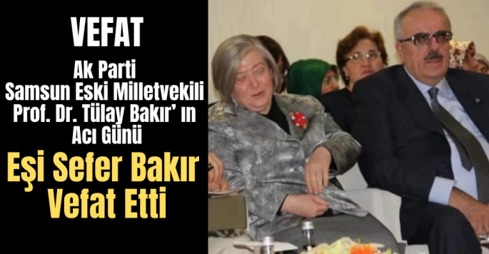 Prof. Dr. Tülay Bakır’ ın eşi Sefer Bakır Vefat Etti