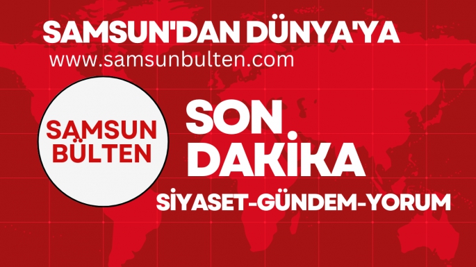 Samsun Bülten Doğru ve güvenilir habercilik