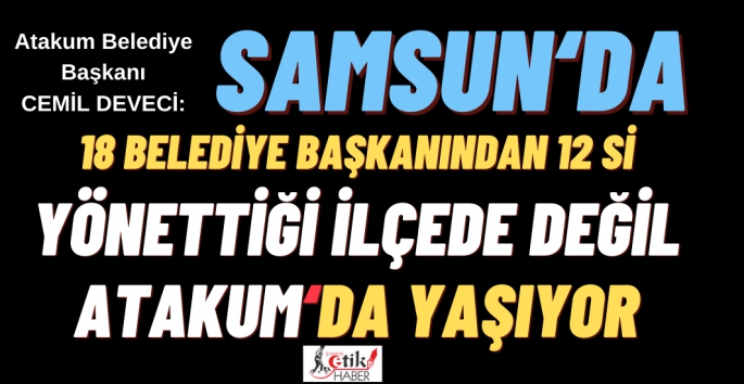 Samsun'da 18 Belediye Başkanından 12'si Atakum'da ikamet ediyor