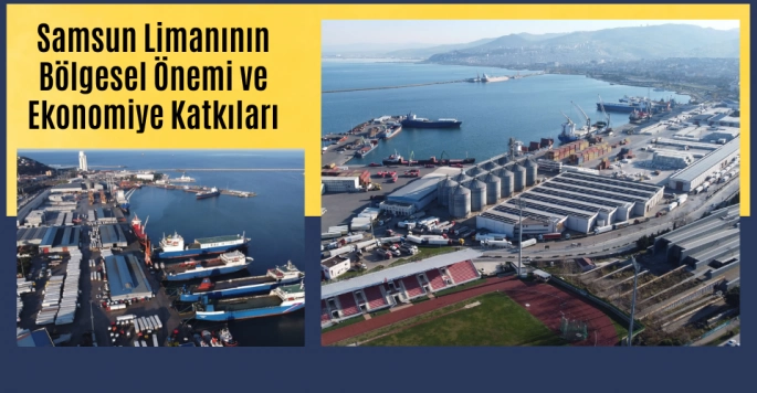Samsun Limanının Bölgesel Önemi ve Ekonomiye Katkıları