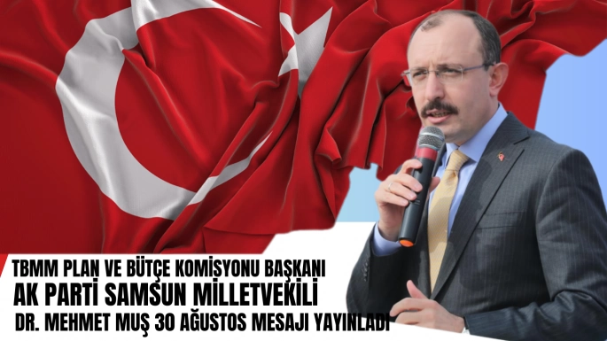 Samsun Milletvekili Dr. Mehmet Muş'tan 30 Ağustos Mesajı