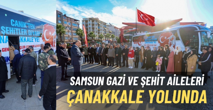 Samsun Şehit ve Gazi Aileleri Çanakkale'ye uğurlandı