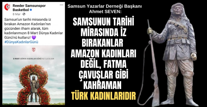 Samsun’un tarihi mirasında iz bırakanlar Amazon Kadınları değil Fatma Çavuşlardır
