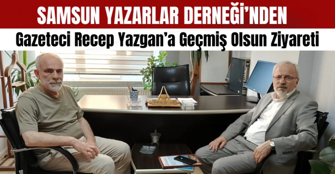 Samsun Yazarlar Derneğinden Gazeteci Recep Yazgan'a Geçmiş Olsun Ziyareti