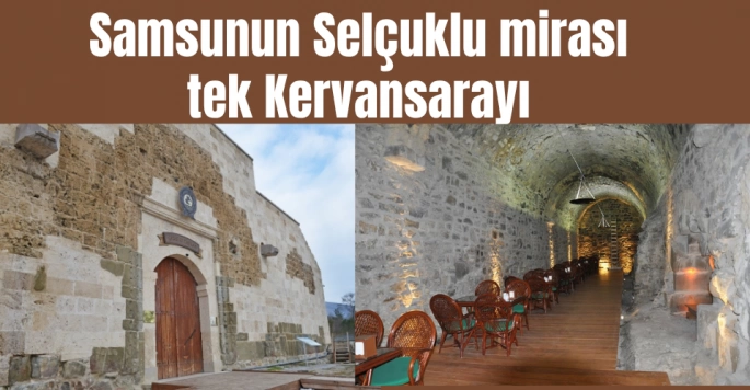 Samsunda Selçuklulardan kalma tek Kervansaray
