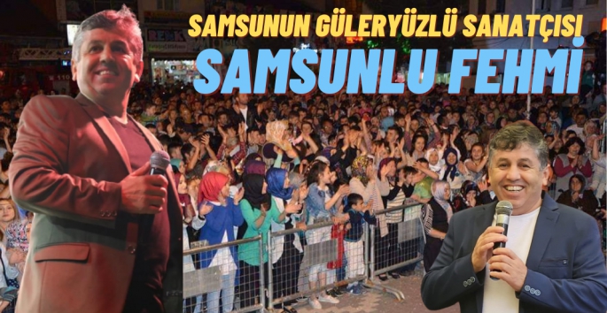 Samsunlu Fehmi: Samsunun güleryüzlü sanatçısı