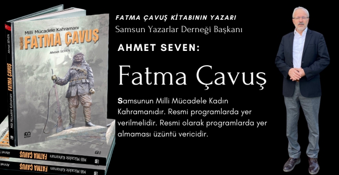 Samsunun Milli Mücadele Kahramanı Fatma Çavuş'u ihmal etmeyin