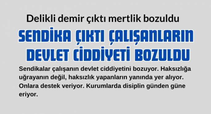 Sendikalar çalışanın devlet ciddiyetine zarar mı veriyor?