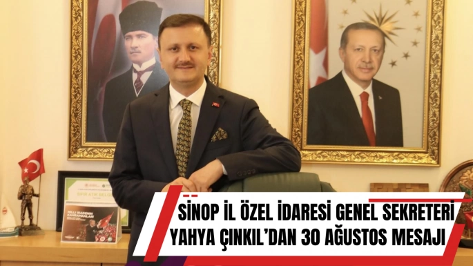 Sinop İl Özel İdaresi Genel Sekreteri Yahya Çınkıl'dan 30 Ağustos Mesajı