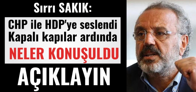 Sırrı Sakık: Kapalı kapılar ardında neler konuştunuz?