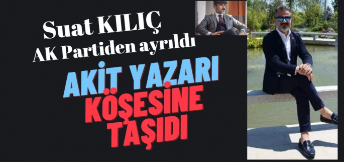 Suat Kılıç AK Parti'den istifa etti